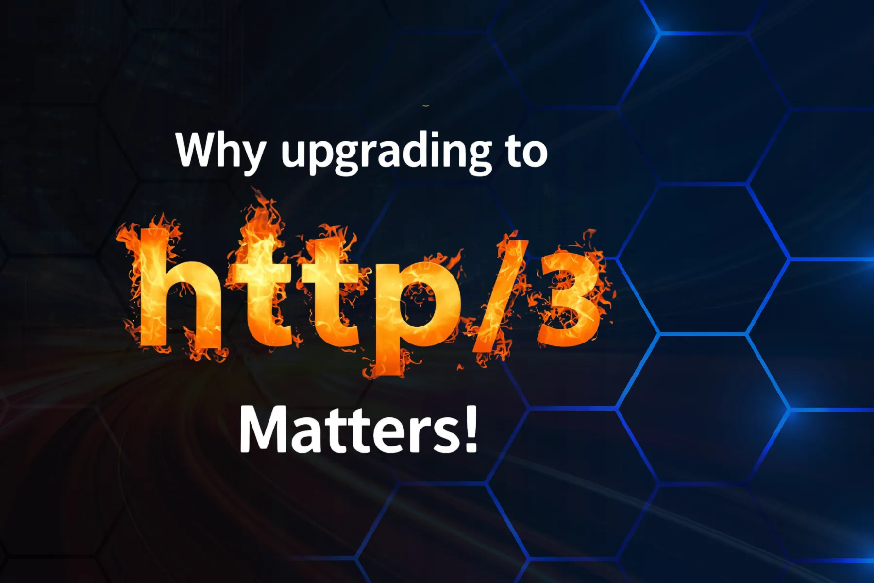 An abstract image with the text 'Why upgrading to http/3 Matters!', with 'http/3' stylized in a fiery, flaming font. 
